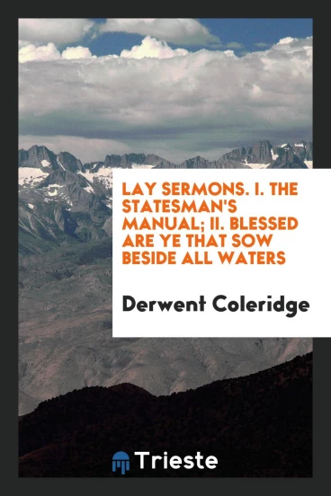 Lay Sermons. I. The Statesman's Manual; II. Blessed Are Ye That Sow Beside All Waters