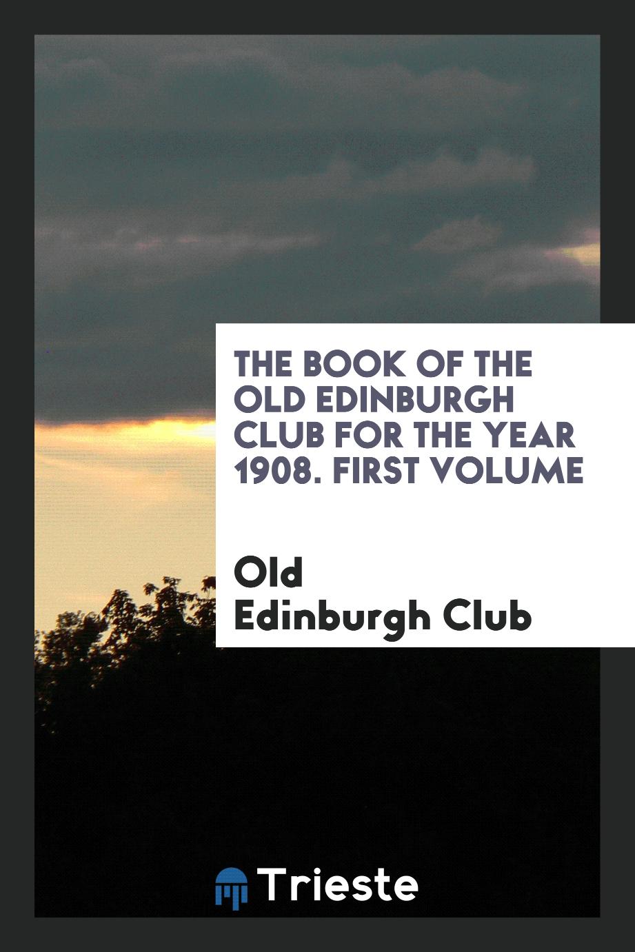 The Book of the Old Edinburgh Club for the Year 1908. First Volume