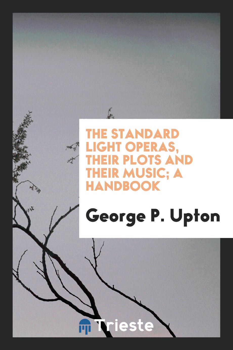 The standard light operas, their plots and their music; A handbook