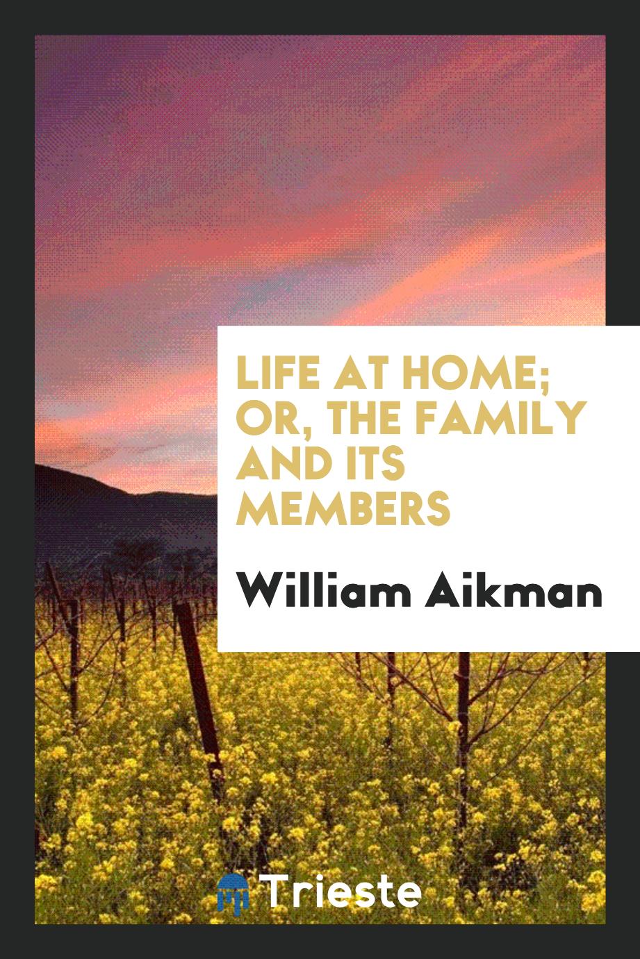Life at Home; Or, the Family and Its Members