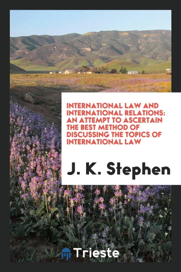 International Law and International Relations: An Attempt to Ascertain the Best Method of Discussing the Topics of International Law