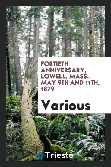 Fortieth anniversary, Lowell, Mass., May 9th and 11th, 1879