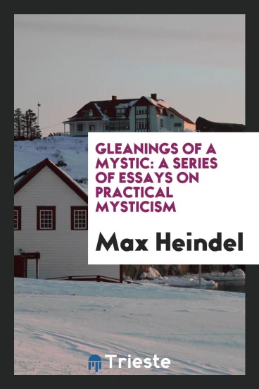 Gleanings of a Mystic: A Series of Essays on Practical Mysticism