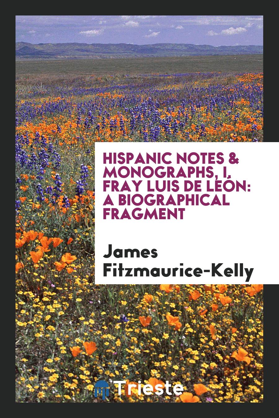 Hispanic notes & monographs, I. Fray Luis de León: a biographical fragment