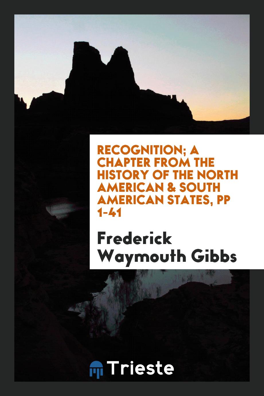 Recognition; A Chapter from the History of the North American & South American States, pp 1-41