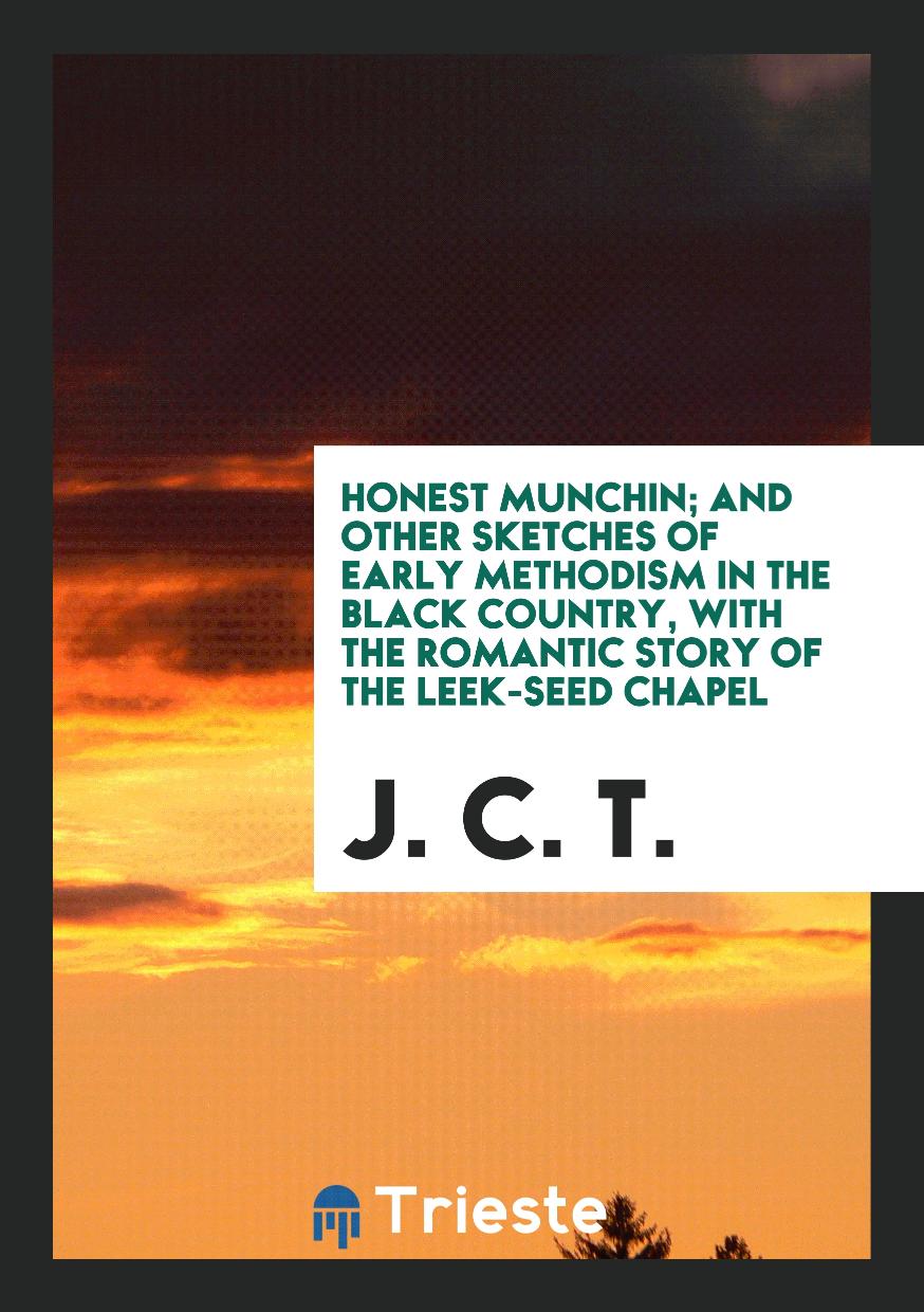 Honest Munchin; and other sketches of early Methodism in the Black country, with the romantic story of the leek-seed chapel