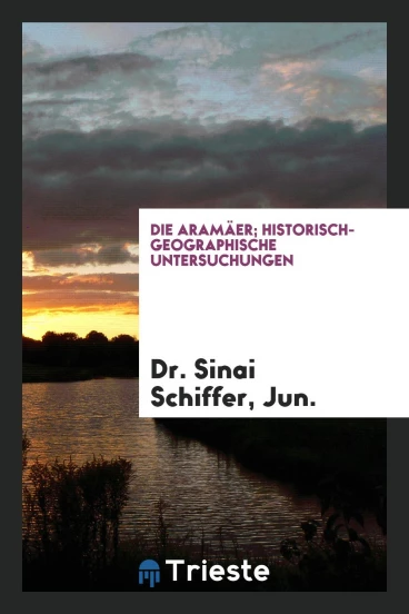 Die Aramäer; Historisch-Geographische Untersuchungen