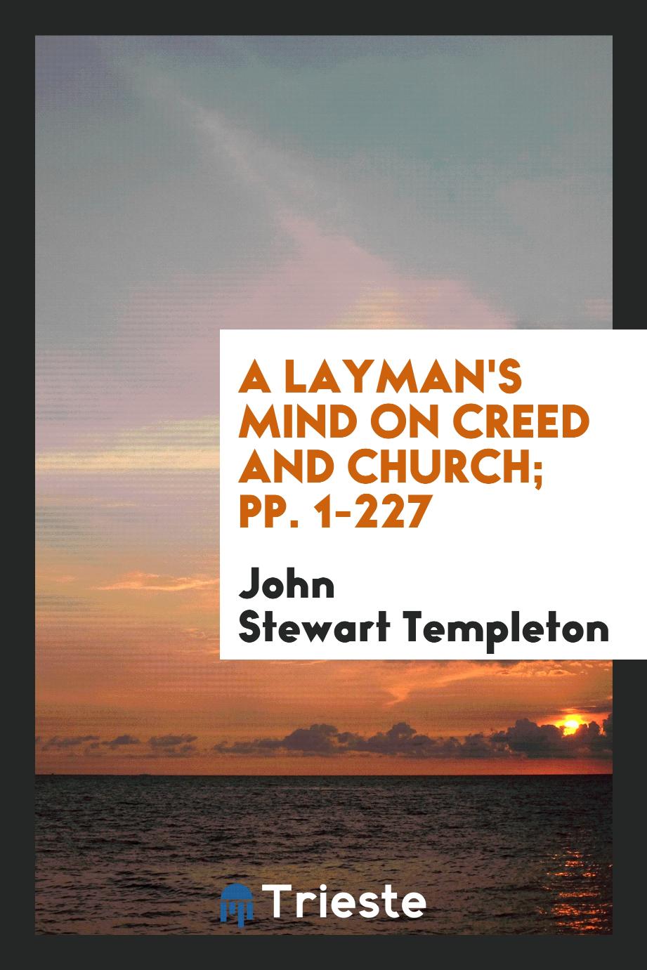 A Layman's Mind on Creed and Church; pp. 1-227