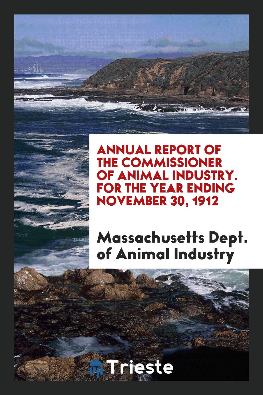 Annual Report of the commissioner of animal industry. For the year ending November 30, 1912