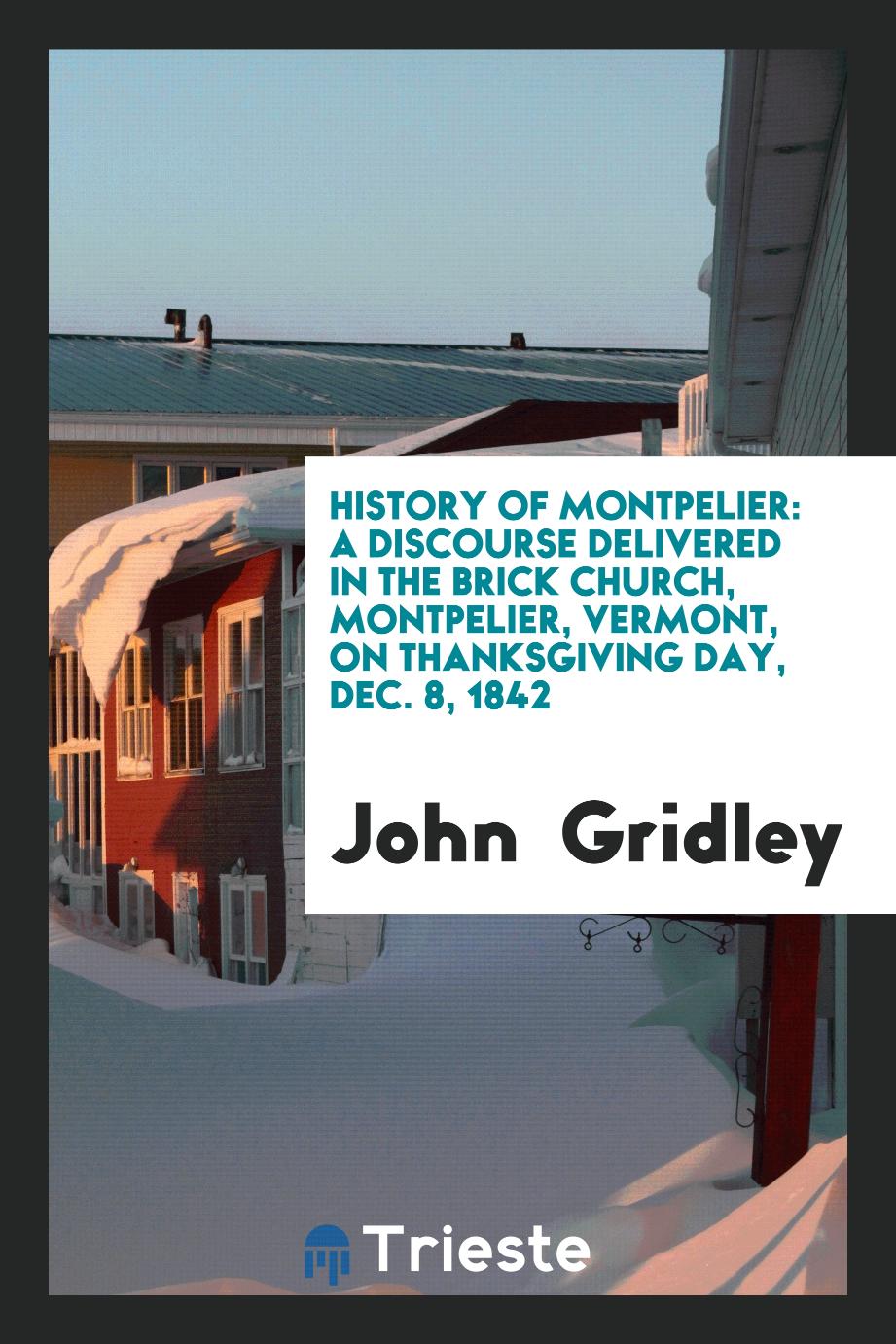 History of Montpelier: A Discourse Delivered in the Brick Church, Montpelier, Vermont, on Thanksgiving Day, Dec. 8, 1842
