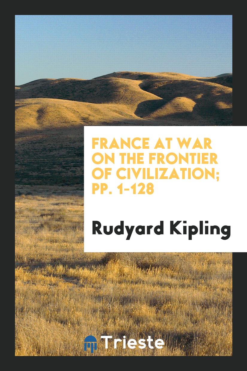 France at War on the Frontier of Civilization; pp. 1-128