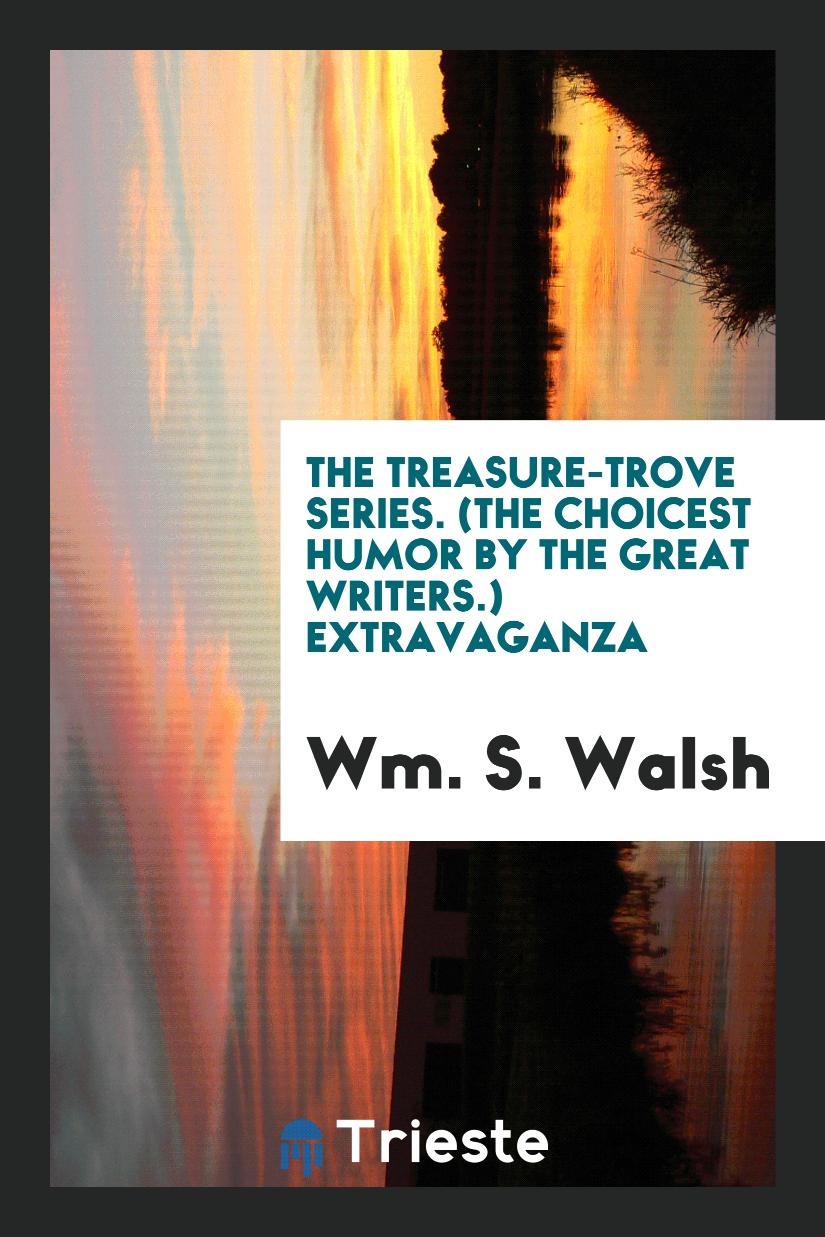 The Treasure-Trove Series. (The Choicest Humor by the Great Writers.) Extravaganza