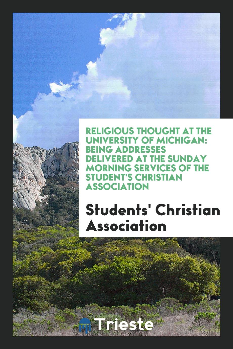 Religious Thought at the University of Michigan: Being Addresses Delivered at the Sunday Morning Services of the Student's Christian Association