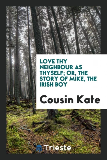 Love thy neighbour as thyself; or, The story of Mike, the Irish boy