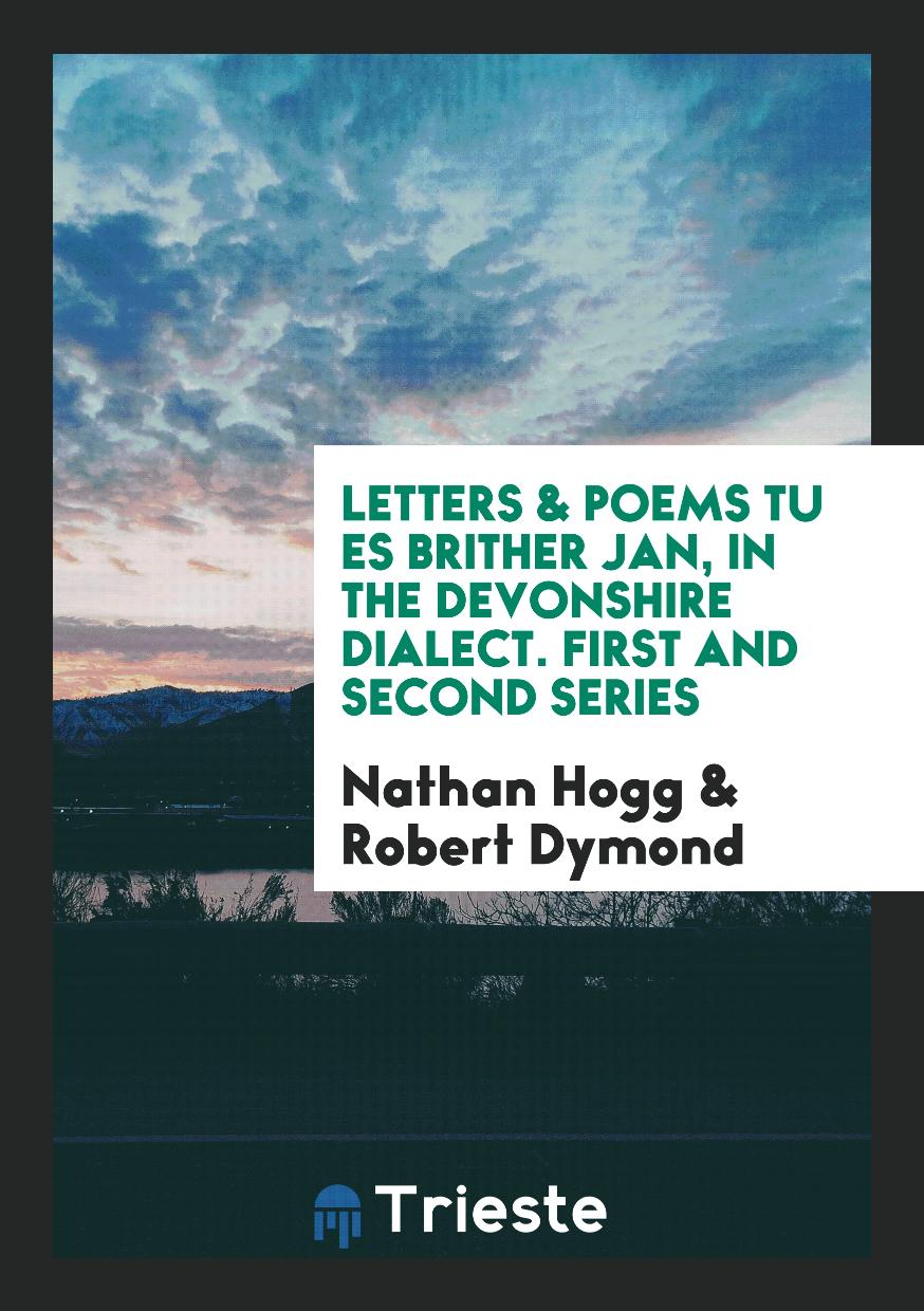 Letters & Poems Tu Es Brither Jan, in the Devonshire Dialect. First and Second Series