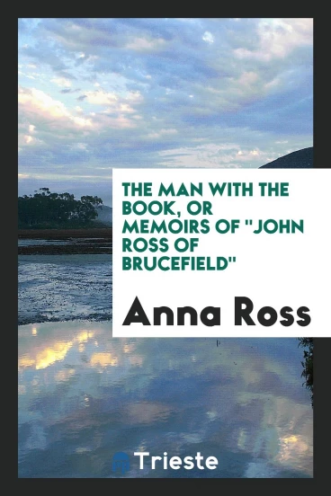 The Man with the Book, or Memoirs of "John Ross of Brucefield"