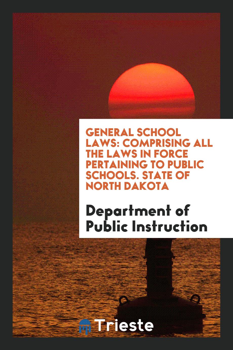 General School Laws: Comprising All the Laws in Force Pertaining to Public Schools. State of North Dakota