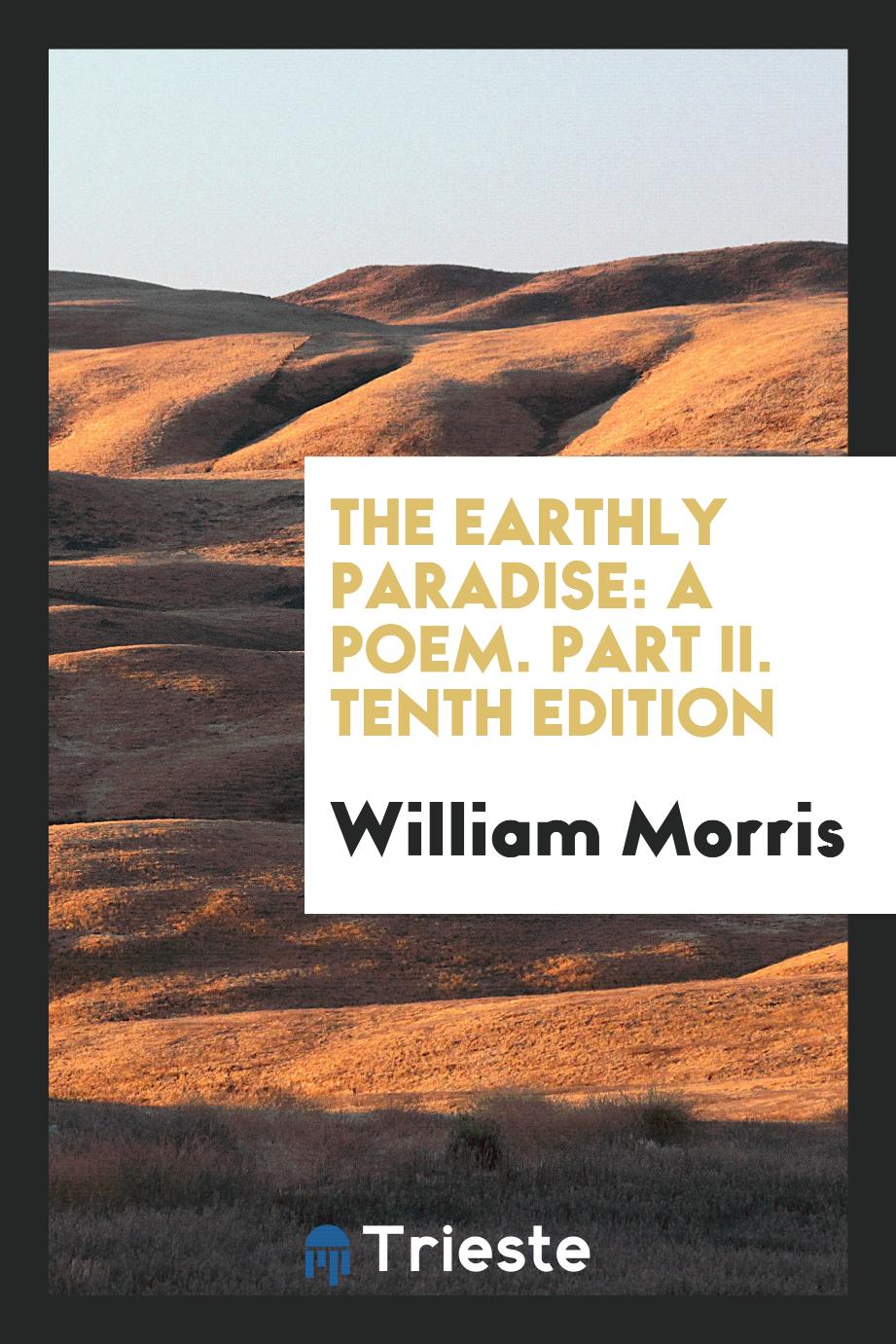 The Earthly Paradise: A Poem. Part II. Tenth Edition