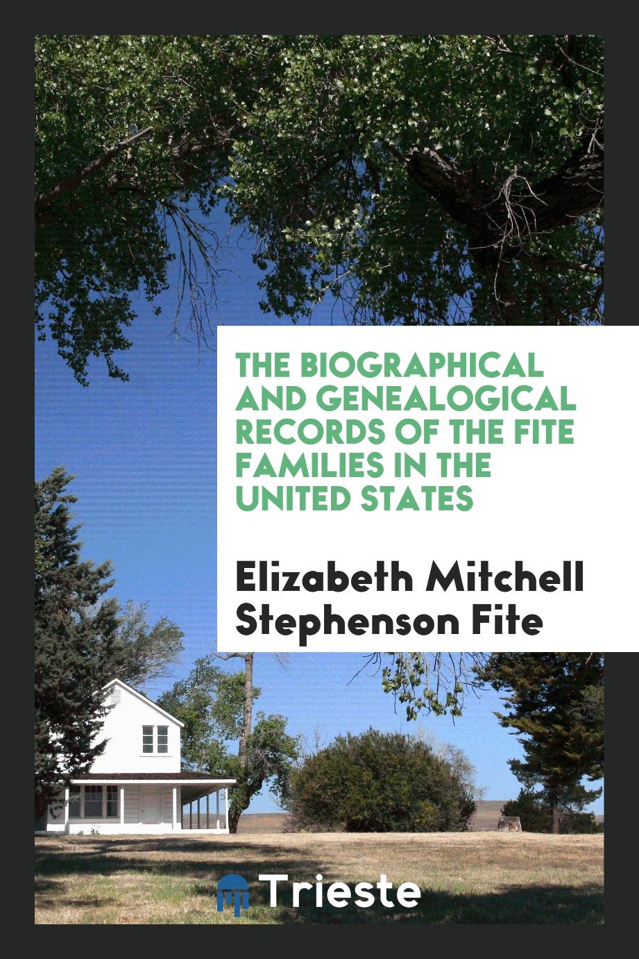The Biographical and Genealogical Records of the Fite Families in the United States