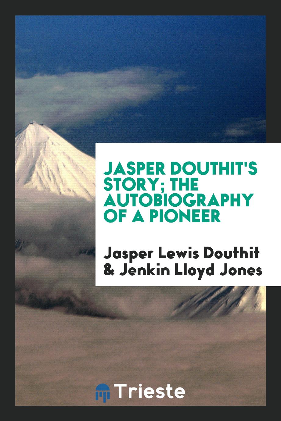 Jasper Douthit's story; the autobiography of a pioneer