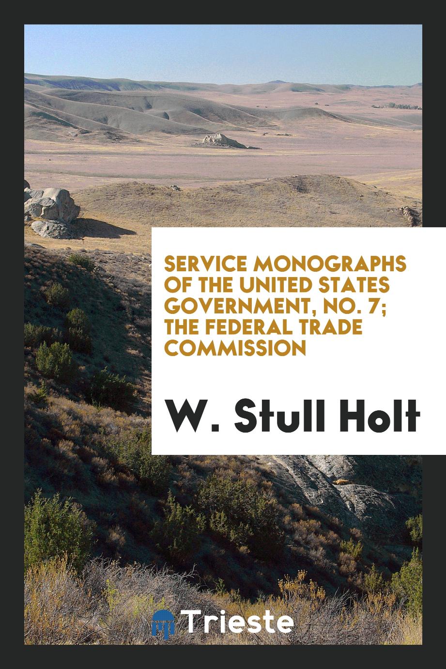 Service Monographs of the United States Government, No. 7; The Federal Trade Commission