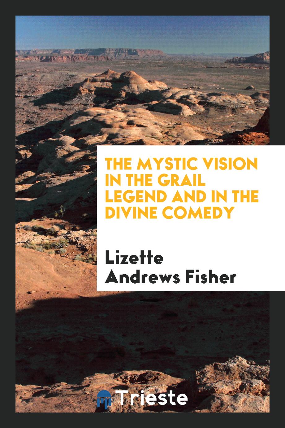 The mystic vision in the Grail legend and in the Divine comedy