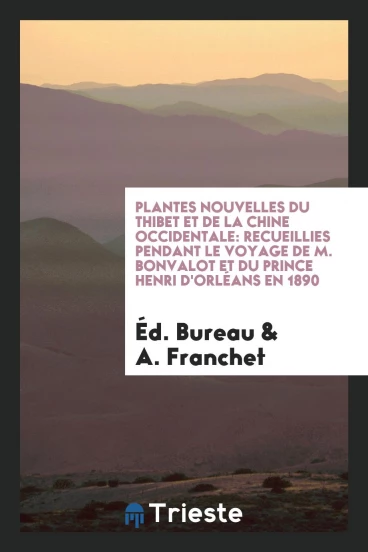 Plantes Nouvelles du Thibet et de la Chine Occidentale: Recueillies Pendant le Voyage de M. Bonvalot et du Prince Henri d'Orléans en 1890