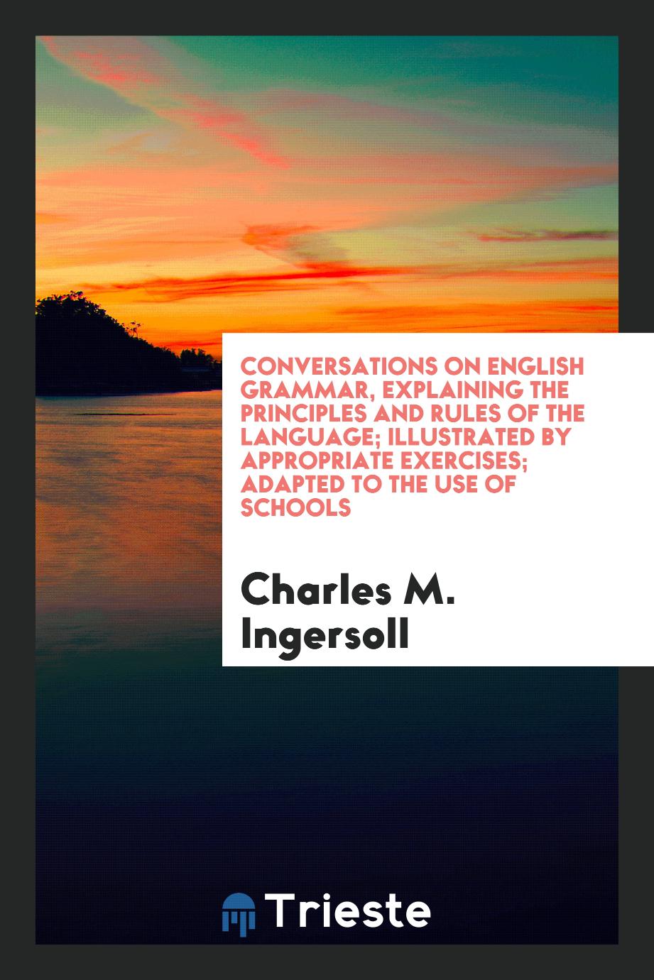 Conversations on English grammar, explaining the principles and rules of the language; illustrated by appropriate exercises; adapted to the use of schools