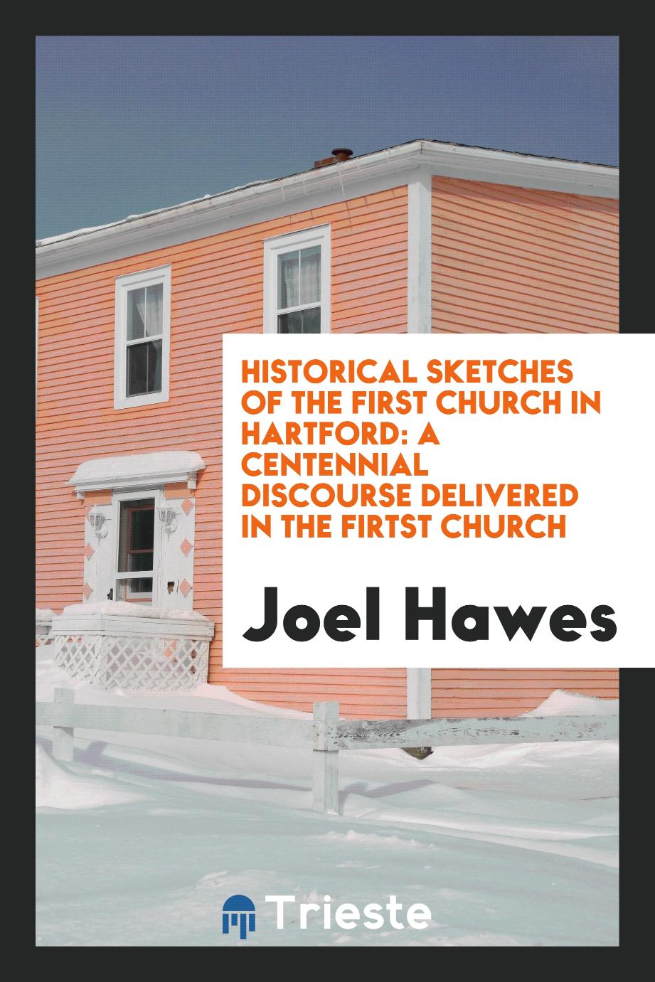 Historical Sketches of the First Church in Hartford: A Centennial Discourse Delivered in the firtst church