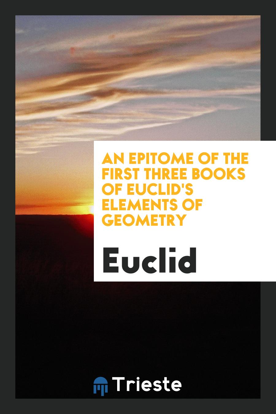 An Epitome of the First Three Books of Euclid's Elements of Geometry