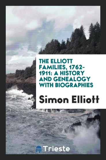 The Elliott Families, 1762-1911: A History and Genealogy with Biographies