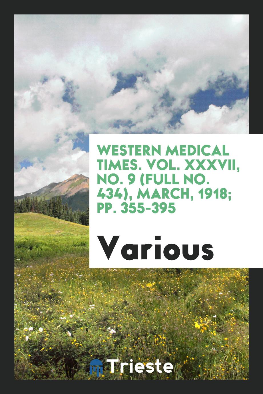 Western Medical Times. Vol. XXXVII, No. 9 (Full No. 434), March, 1918; pp. 355-395
