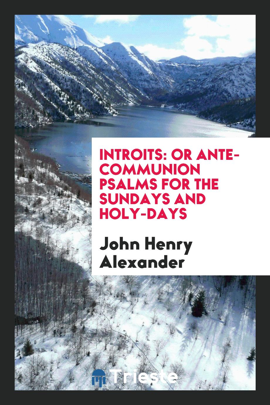 Introits: or Ante-communion psalms for the Sundays and Holy-Days