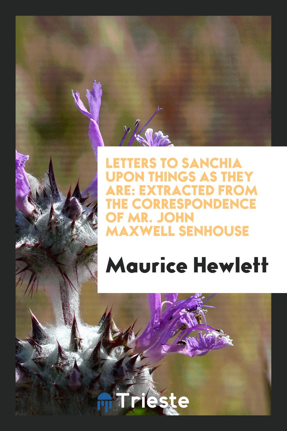 Letters to Sanchia Upon Things as They are: Extracted From the Correspondence of mr. John Maxwell Senhouse