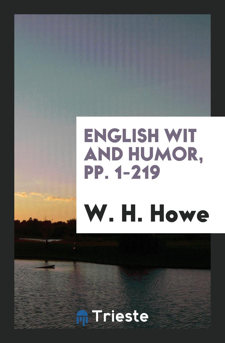W. H. Howe - English Wit and Humor, pp. 1-219