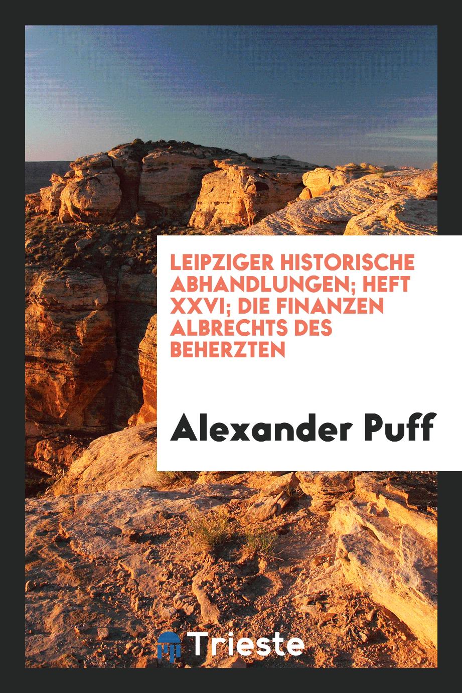 Leipziger Historische Abhandlungen; Heft XXVI; Die Finanzen Albrechts des Beherzten