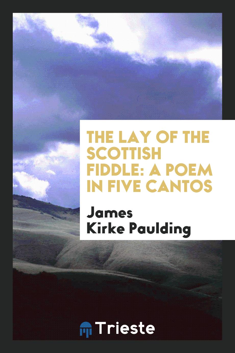 James Kirke Paulding - The lay of the Scottish fiddle: a poem in five cantos