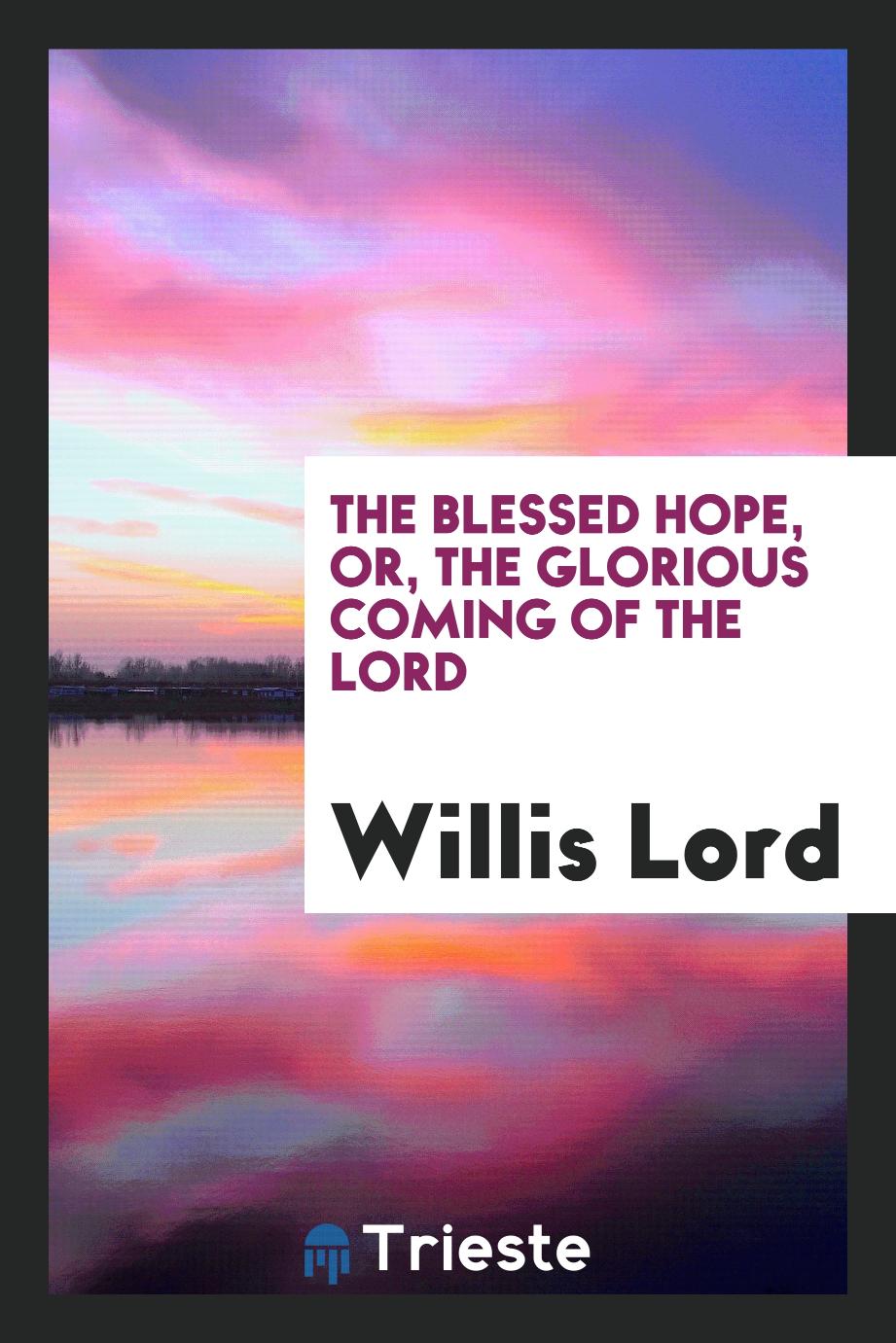 The Blessed Hope, Or, The Glorious Coming of the Lord