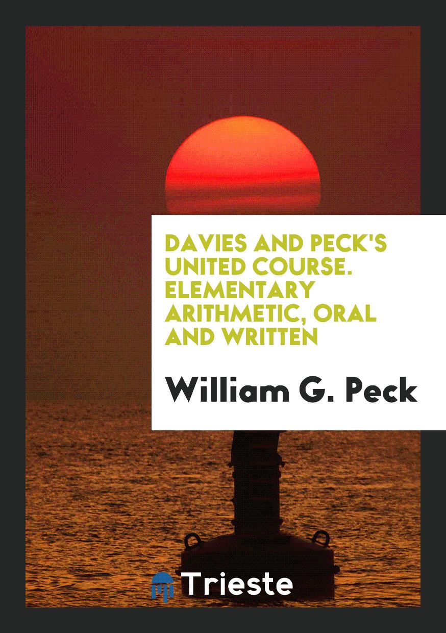 William G. Peck - Davies and Peck's United Course. Elementary Arithmetic, Oral and Written