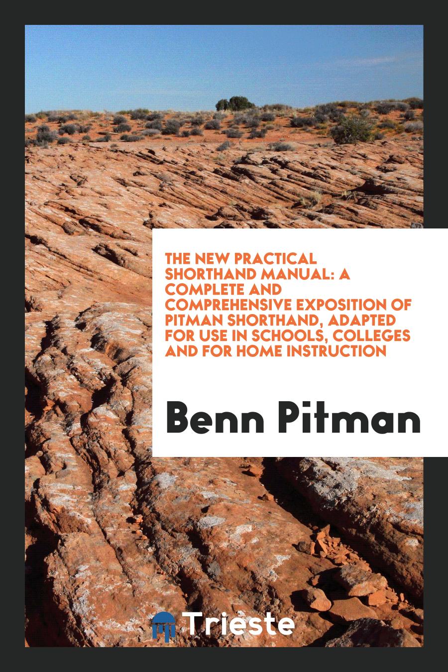 The New Practical Shorthand Manual: A Complete and Comprehensive Exposition of Pitman Shorthand, Adapted for Use in Schools, Colleges and for Home Instruction