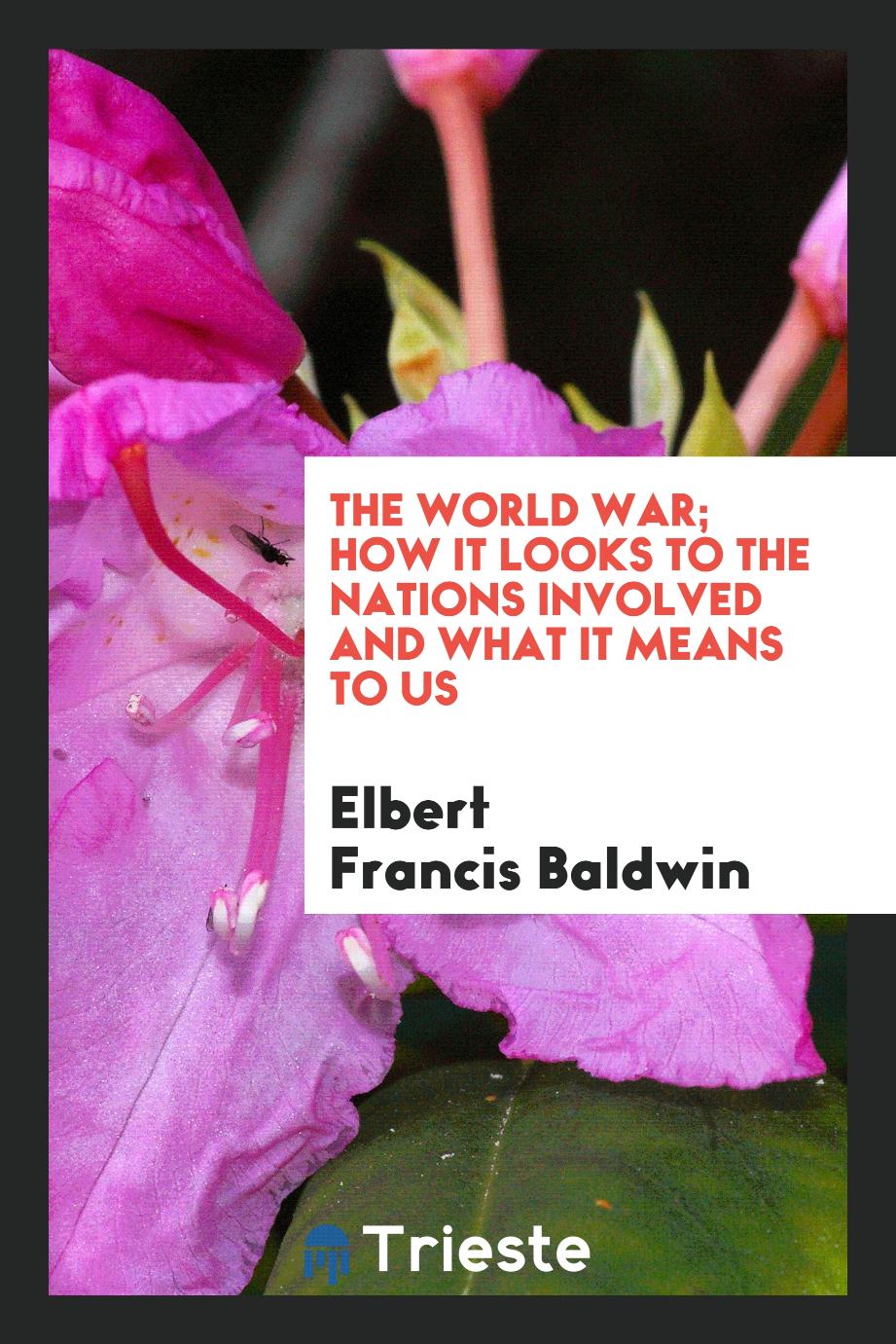 Elbert Francis Baldwin - The world war; how it looks to the nations involved and what it means to US