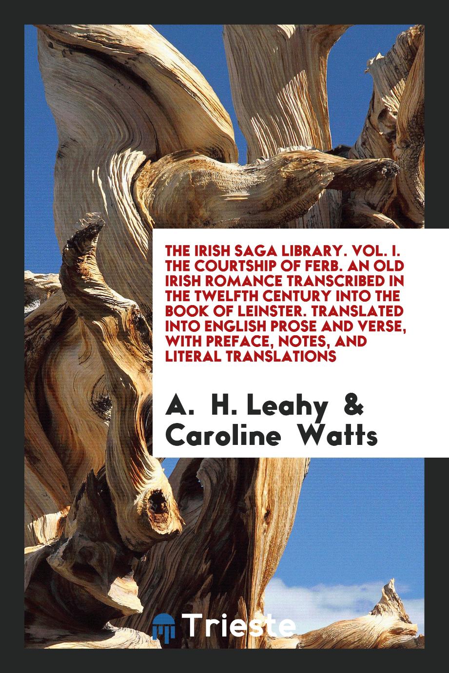 The Irish Saga Library. Vol. I. The Courtship of Ferb. An Old Irish Romance Transcribed in the Twelfth Century into the Book of Leinster. Translated into English Prose and Verse, with Preface, Notes, and Literal Translations