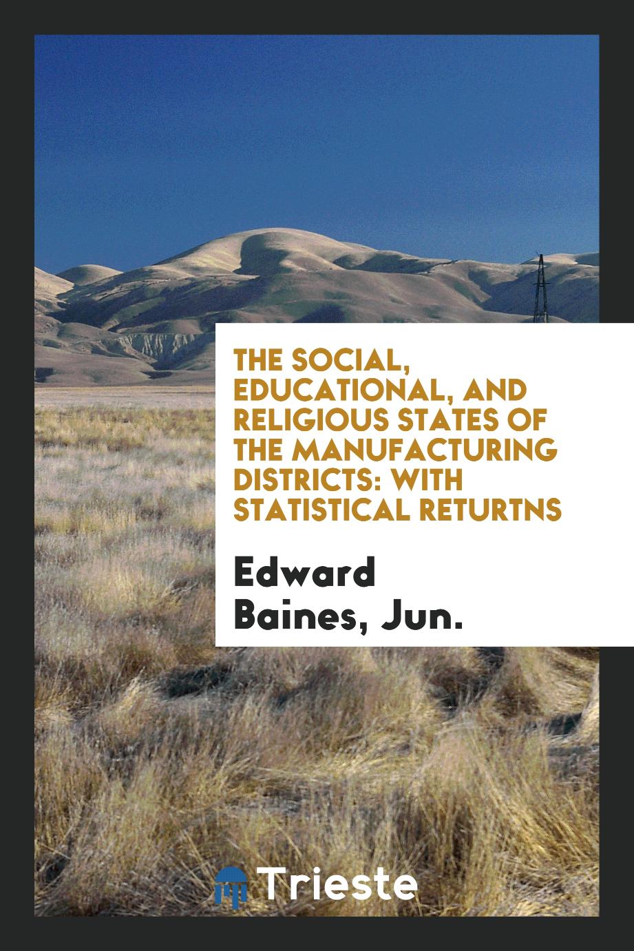 The Social, Educational, and Religious States of the Manufacturing Districts: With Statistical Returns