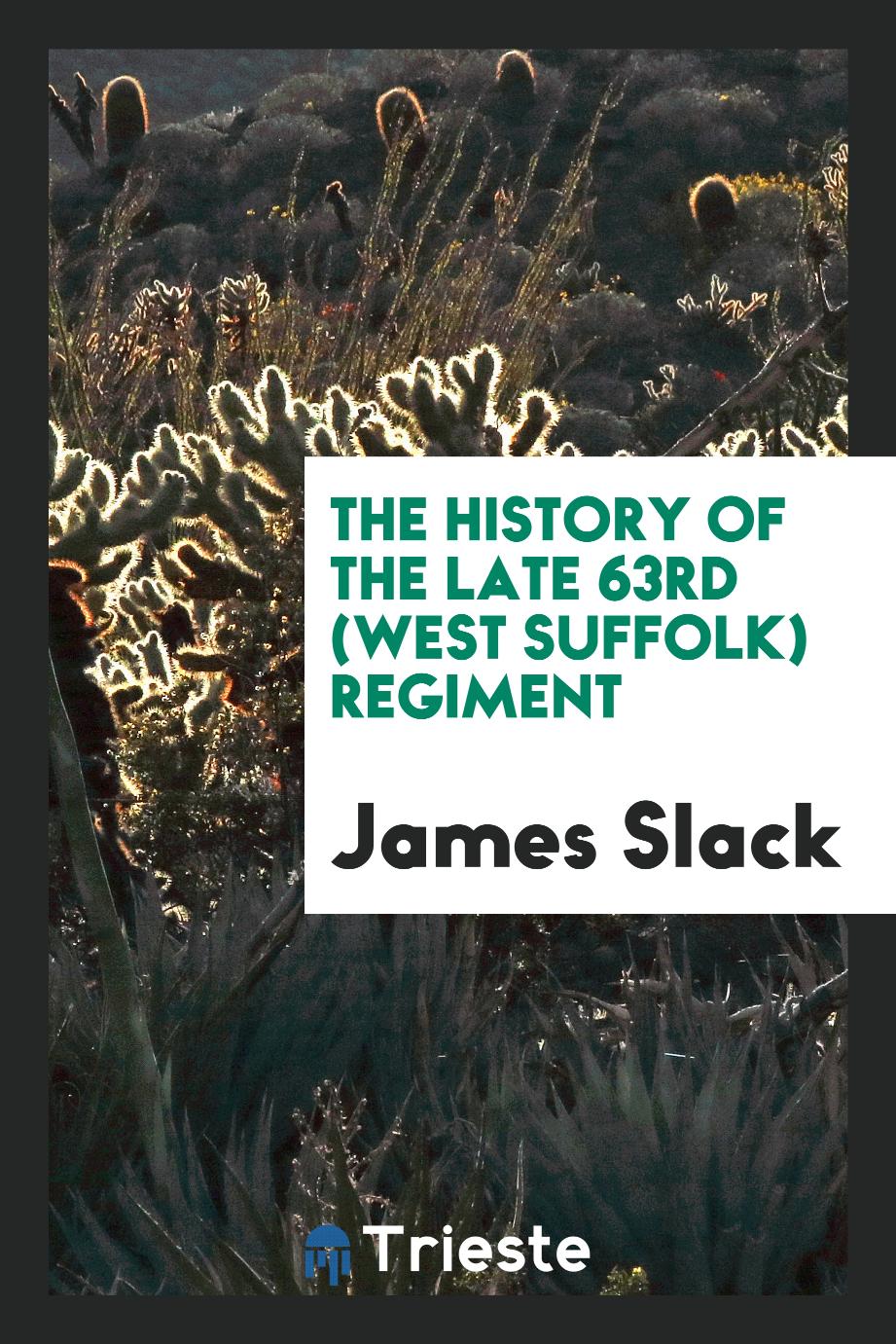 The History of the Late 63rd (West Suffolk) Regiment