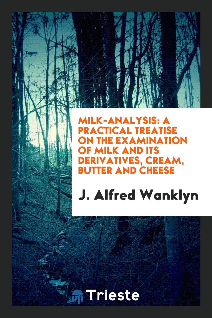 Milk-Analysis: A Practical Treatise on the Examination of Milk and Its Derivatives, Cream, Butter and Cheese