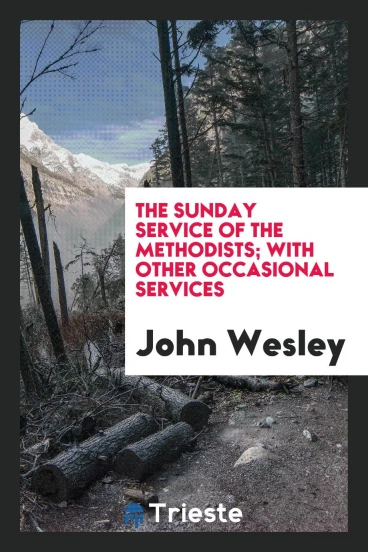 The Sunday Service of the Methodists; With Other Occasional Services