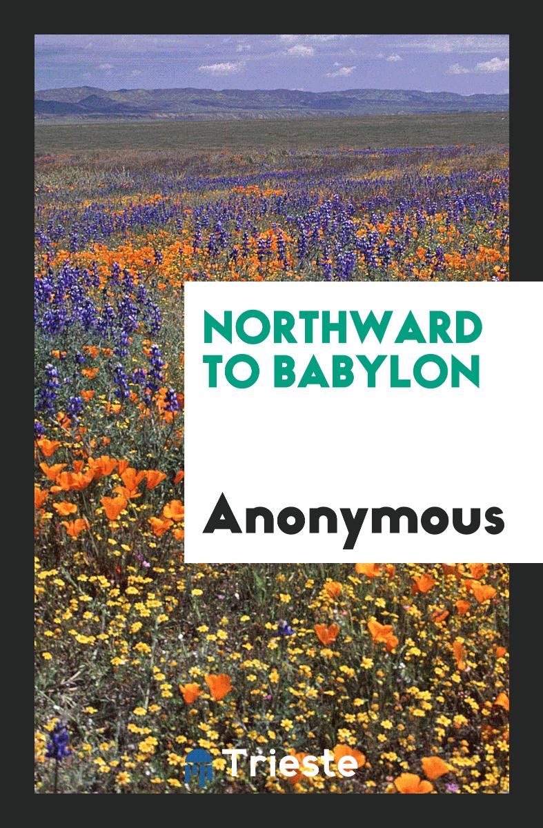 Northward to babylon