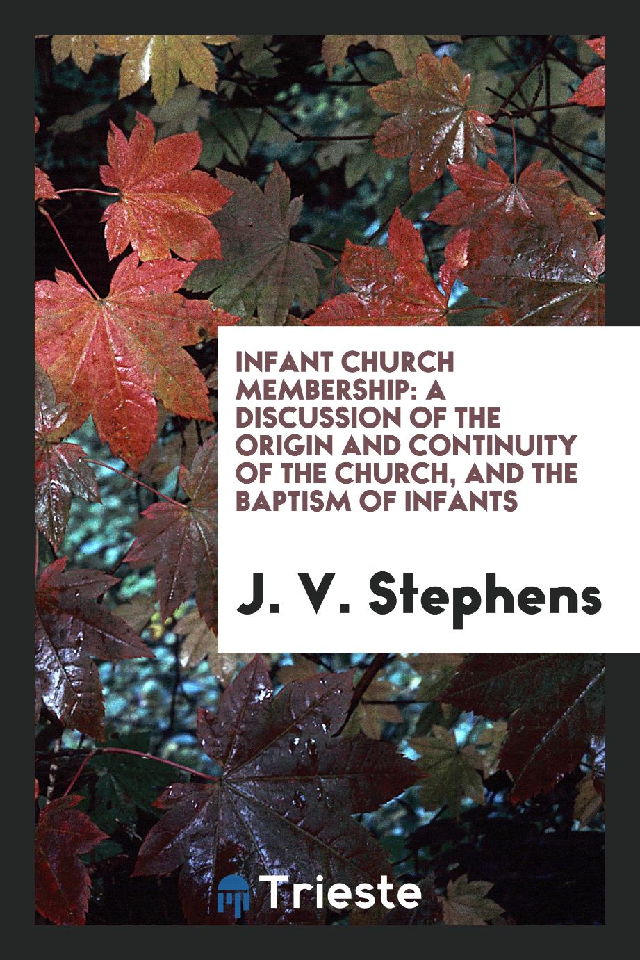 Infant Church Membership: A Discussion of the Origin and Continuity of the Church, and the baptism of infants