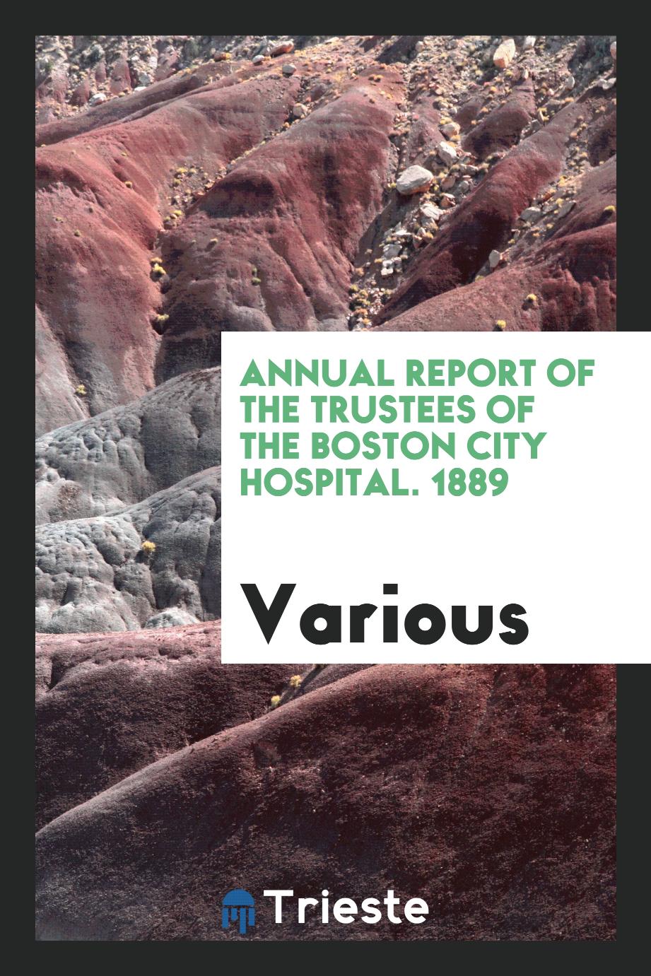 Annual report of the trustees of the Boston City Hospital. 1889