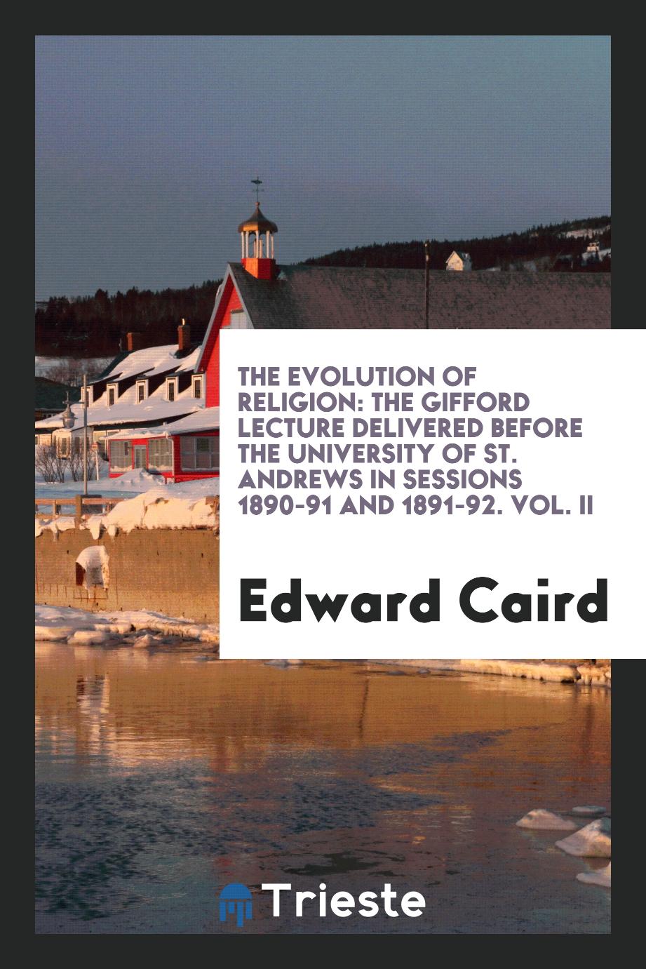 The Evolution of Religion: The Gifford Lecture Delivered Before the University of St. Andrews in Sessions 1890-91 and 1891-92. Vol. II